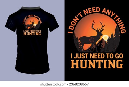 Vector 'I don't need anything I just need to go hunting' Hunting T Shirt design