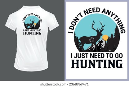 Vector 'I don't need anything I just need to go hunting' Hunting T Shirt design
