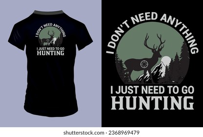 Vector 'I don't need anything I just need to go hunting' Hunting T Shirt design