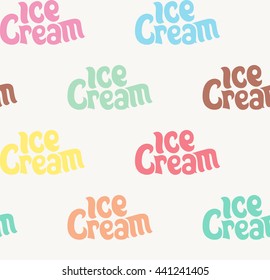 Vector ice cream seamless pattern. Handwritten lettering Ice Cream. Texture for wallpaper, ice cream packaging, wrapper. Ice cream typographic background for cafe, menu, ice cream or sweet shop. 