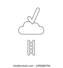 Vector icon concept of check mark on cloud with short wooden ladder. Black outlines.