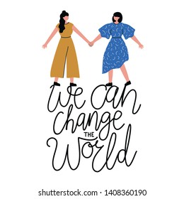 Vector illistration with women or girls standing together and holding hands. We can change the world. Team work, union of feminists, power society. Inspirational and motivational typography poster