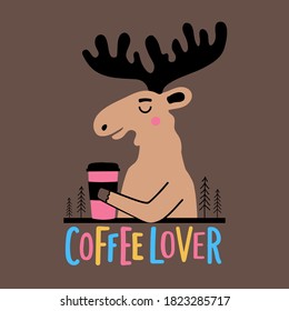 Vector illlustration with moose and coffee to go cup. Coffee lover lettering phrase. Trendy print design with animal and hot drink