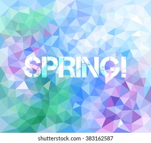 Vector illustration of abstract background for design. Polygonal mosaic. Triangular low poly style. Spring! Template for poster.