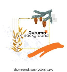 Vector illustration with an abstract frame on the theme of autumn. Seasonal plants, branch with cones and abstract forms in autumn colors are depicted. Design of advertisements, banners, flyers, etc.