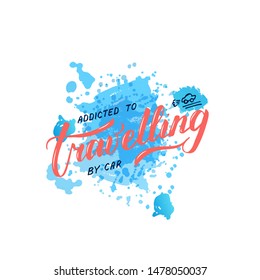Vector illustration of addicted to travelling by car lettering for postcard, poster, clothes, advertisement design. Handwritten text for template, signage, billboard, printing. Brush pen writing.