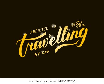 Vector illustration of addicted to travelling by car lettering for postcard, poster, clothes, advertisement design. Handwritten text for template, signage, billboard, printing. Brush pen writing.