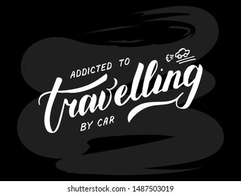 Vector illustration of addicted to travelling by car lettering for postcard, poster, clothes, advertisement design. Handwritten text for template, signage, billboard, printing. Brush pen writing.