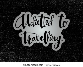 Vector illustration of addicted to travelling lettering for postcard, poster, clothes, advertisement design. Handwritten text for template, signage, billboard, printing. Brush pen writing.
