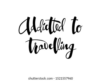 Vector illustration of addicted to travelling lettering for postcard, poster, clothes, advertisement design. Handwritten text for template, signage, billboard, printing. Brush pen writing.