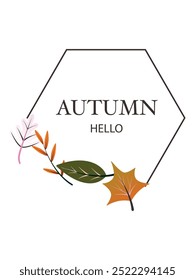 Vector illustration. Aesthetic frame with autumn design. Signature in the frame "Hello Autumn". Suitable for wedding invitations and decor.