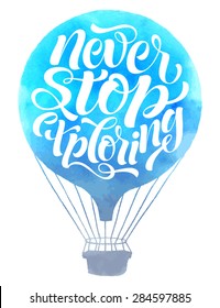 Vector illustration of air balloon silhouette. "Never stop exploring" calligraphic and lettering poster or card. Watercolor design, travel collection