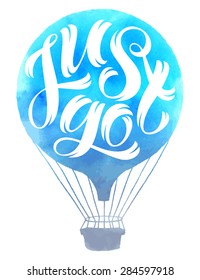 Vector illustration of air balloon silhouette. "Just go" calligraphic and lettering poster or card. Watercolor design, travel collection
