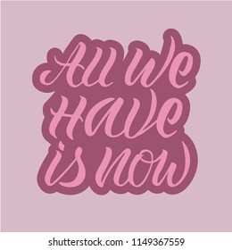 Vector illustration of "all we have is now" for logotype, flyer, banner, invitaion or greeting card, postcard. All we have is now typography poster. Handwritten modern lettering.