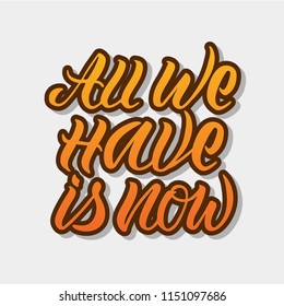 Vector illustration of "all we have is now" text for logotype, flyer, banner, invitaion, greeting card or postcard. 'All we have is now' typography poster. Handwritten modern lettering. Quotation.