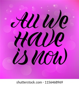 Vector illustration of "all we have is now" text for logotype, flyer, banner, invitaion, greeting card or postcard. 'All we have is now' typography poster. Handwritten modern lettering.