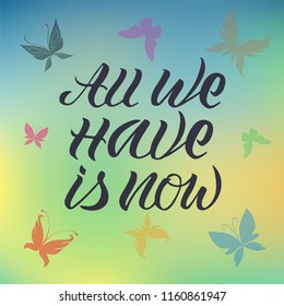 Vector illustration of "all we have is now" text for logotype, flyer, banner, invitaion, greeting card or postcard. 'All we have is now' typography poster. Handwritten modern lettering.
