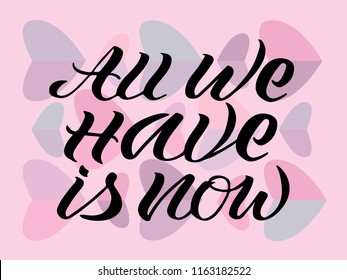 Vector illustration of "all we have is now" text for logotype, flyer, banner, invitaion, greeting card or postcard. 'All we have is now' typography poster. Handwritten modern lettering.