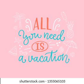 Vector illustration of All you need is a vacation. Drawn art sign. Cute handmade typography banner for summer time, season vacation. Funny poster with collection of traditional beach things.