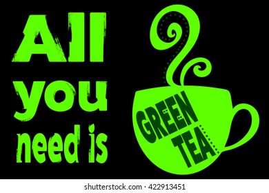 Vector illustration with "All you need is green tea" phrase and cup, black and green typography poster or postcard with grunge effect.