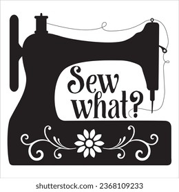 Vector illustration of an antique sewing machine. Black silhouette of an old sewing machine with sew what quote. 