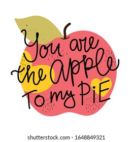 Vector illustration with apple fruit and lettering text. You are the apple to my pie. Colored typography poster, romantic greeting card print design