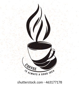 Vector illustration aroma cup of coffee with typography quote. Coffee is always a good idea. Vintage drink decoration. Old retro coffee poster with stains isolated on white background