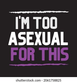 Ilustración vectorial de Soy demasiado asexual para esto, Diseños para camisetas, ropa, vinilos y otros. Cortar archivo.