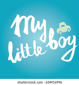 Vector illustration. Baby pattern. Vector handwritten brush script lettering with Ink spots Stain. Baby inscription: My little boy. T-shirt prints