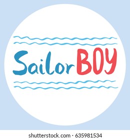 Vector illustration. Baby pattern. Vector handwritten brush script lettering in a circle. Baby inscription: Sailor boy. T-shirt baby prints