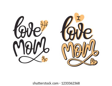 Vector illustration for basketball. I Love mom. Typography design, calligraphy. Print design for cards, T-shirts, posters.