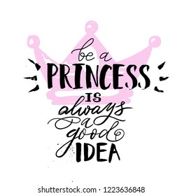 Vector illustration of Be a Princess is always a good idea, text for girls clothes. Royal badge, card, postcard, tag, icon. T-shirt design. Inspirational quote, banner. Feminine calligraphy.