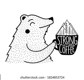 Vector illustration with bear holding coffee cup with doodle style mountains and pine trees. Strong like my coffee lettering phrase. Black white typography poster, funny print design with animal