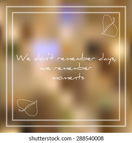 Vector illustration; beautiful card with phrase We don't remember days, we remember moments on summer blurred background and sketch leaf; We don't remember days, we remember moments text