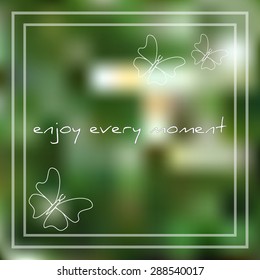 Vector illustration; beautiful card with phrase enjoy every moment and sketch of a butterfly on summer blurred background; enjoy every moment text