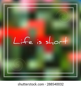 Vector illustration; beautiful card with phrase Life is short on summer blurred background; Life is short text