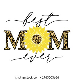 Vector illustration of Best Mom Ever quote with sunflower and leopard print isolated on white background. Happy Mothers day card with leopard sunflower for Mom Birthday, gift, t-shirt design, card. 