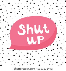 vector illustration, big pink speech bubble and shut up hand lettering text