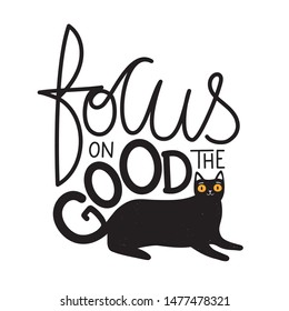 Vector illustration with big yellow eyes black cat and lettering quote Focus on the Good. Cute inspirational and motivational typography poster with calligraphy and pet
