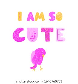 Vector illustration with bird and hand drawn lettering - I am so cute. Colorful typography design in Scandinavian style for postcard, banner, t-shirt print, invitation, greeting card, poster