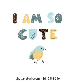 Vector illustration with bird and hand drawn lettering - I am so cute. Colorful typography design in Scandinavian style for postcard, banner, t-shirt print, invitation, greeting card, poster