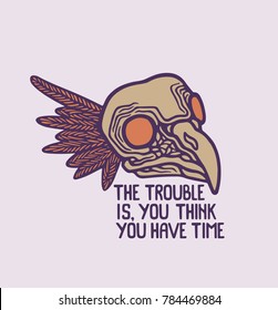 Vector illustration of bird skull with inspirational quote. The trouble is, you think you have time