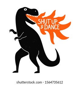 Vector illustration with black dancing tyrannosaurus, flame and lettering quote - shut up and dance. Funny apparel print design with dinosaur, typography poster with phrase