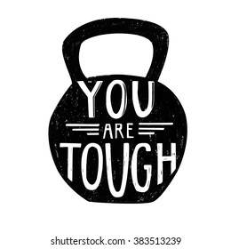 Vector illustration with black silhouette of dumbbell and white hand written phrase You are tough. Grunge motivational image with lettering and charcoal texture object isolated on white background.