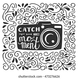 Vector illustration in black and white color with lettering Catch the moment. Photo camera silhouette, hand written phrase and doodle swirls on white background. Typography poster and card design.