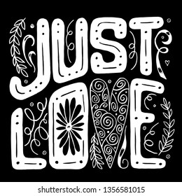 Vector illustration. black and white hand draw lettering. just love. black background.