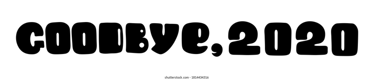 vector illustration - black and white text "goodbye 2020" year. Freehand lettering. Lettering in honor of 2021 new year and Christmas. Typography in a funny childish style. Banner for a website, blog