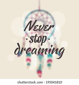 Vector illustration with blurred dream catcher and motivational phrase "Never stop dreaming"