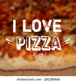 Vector illustration with blurred pizza background and "I love pizza" phrase. Design template.