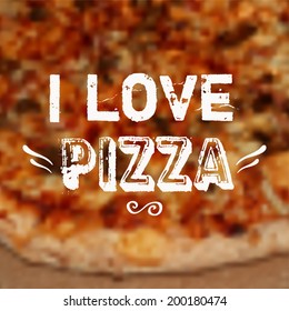 Vector illustration with blurred pizza background and "I love pizza" phrase. Design template.